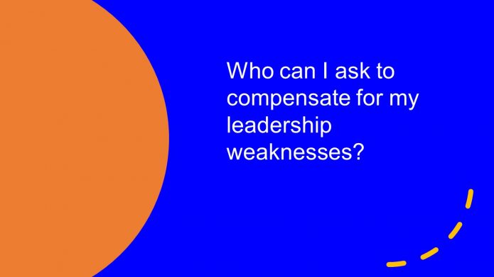 Who can I ask to compensate for my leadership weaknesses?